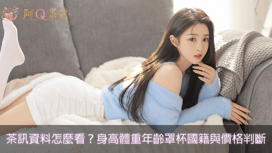 茶訊資料怎麼看？身高、體重、年齡、罩杯、國籍與價格判斷